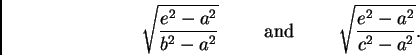 \begin{displaymath}
\sqrt{\frac{e^2 - a^2}{b^2 - a^2}}
\hspace{1cm}\textrm{and}\hspace{1cm}
\sqrt{\frac{e^2 - a^2}{c^2 - a^2}}.
\end{displaymath}